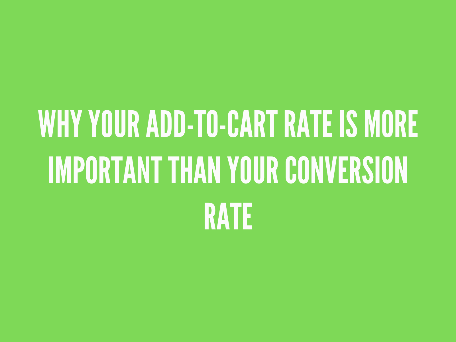 Why Your Add-to-Cart Rate Is More Important Than Your Conversion Rate